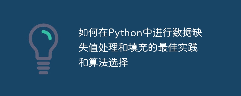 如何在python中进行数据缺失值处理和填充的最佳实践和算法选择