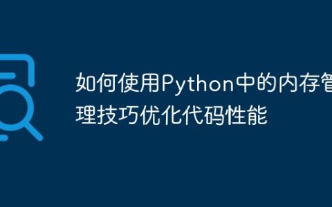 如何使用Python中的内存管理技巧优化代码性能
