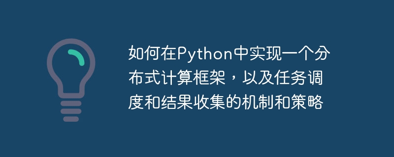 如何在python中实现一个分布式计算框架,以及任务调度和结果收集的机制和策略