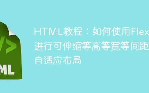 HTML教程：如何使用Flexbox进行可伸缩等高等宽等间距自适应布局
