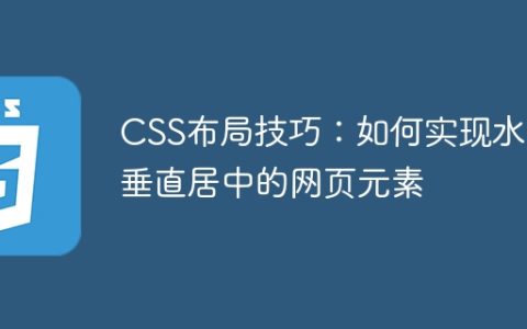 CSS布局技巧：如何实现水平垂直居中的网页元素