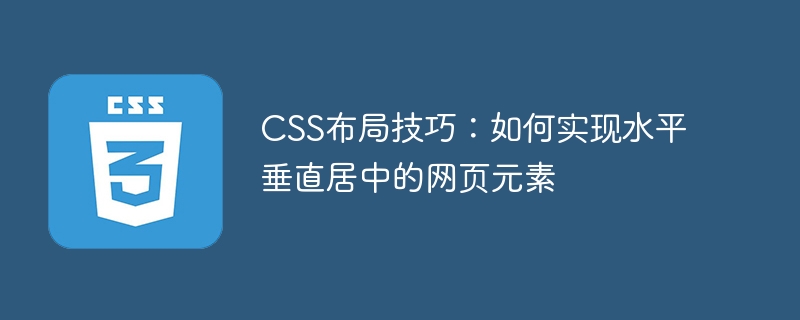css布局技巧：如何实现水平垂直居中的网页元素