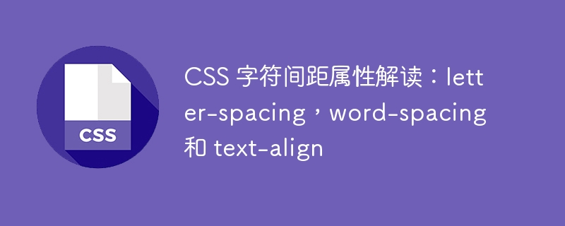 css 字符间距属性解读:letter-spacing,word-spacing 和 text-align