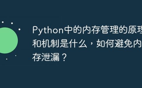 Python中的内存管理的原理和机制是什么，如何避免内存泄漏？