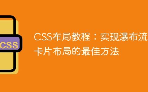 CSS布局教程：实现瀑布流式卡片布局的最佳方法