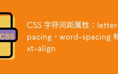 CSS 字符间距属性：letter-spacing，word-spacing 和 text-align