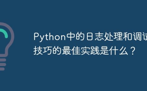 Python中的日志处理和调试技巧的最佳实践是什么？