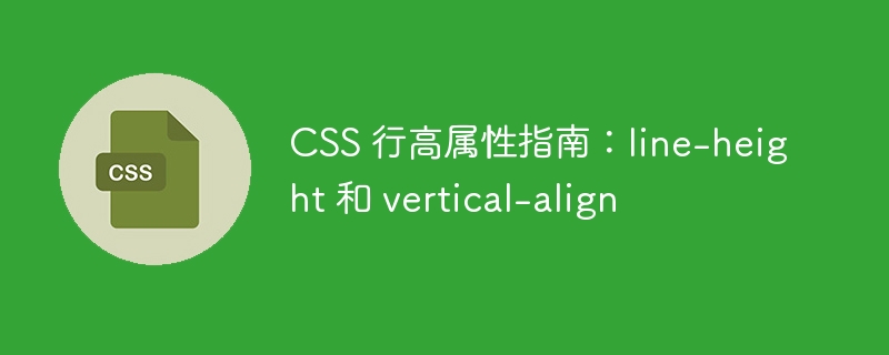 css 行高属性指南:line-height 和 vertical-align