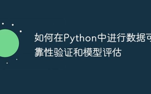 如何在Python中进行数据可靠性验证和模型评估