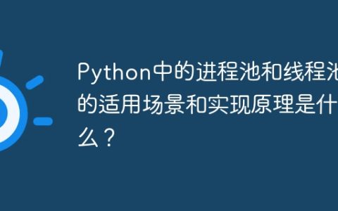 Python中的进程池和线程池的适用场景和实现原理是什么？