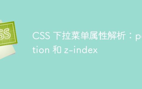 CSS 下拉菜单属性解析：position 和 z-index