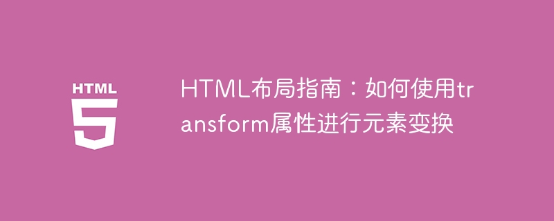 html布局指南:如何使用transform属性进行元素变换