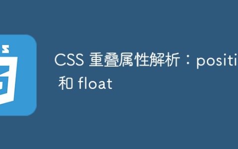 CSS 重叠属性解析：position 和 float