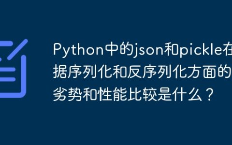Python中的json和pickle在数据序列化和反序列化方面的优劣势和性能比较是什么？