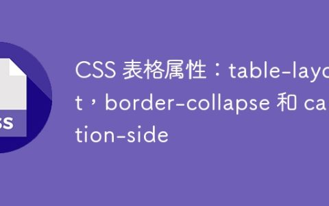 CSS 表格属性：table-layout，border-collapse 和 caption-side