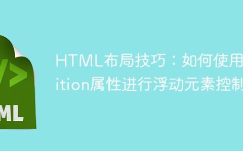 HTML布局技巧：如何使用position属性进行浮动元素控制