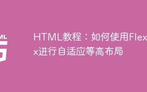 HTML教程：如何使用Flexbox进行自适应等高布局