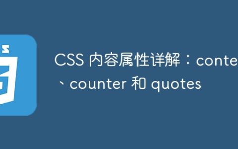 CSS 内容属性详解：content、counter 和 quotes