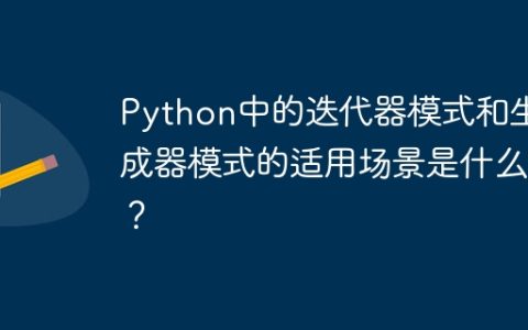 Python中的迭代器模式和生成器模式的适用场景是什么？