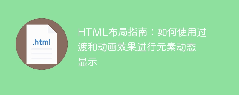 html布局指南:如何使用过渡和动画效果进行元素动态显示