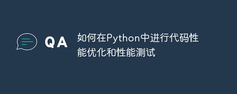 如何在python中进行代码性能优化和性能测试