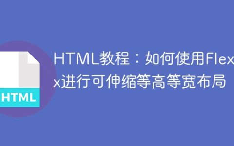 HTML教程：如何使用Flexbox进行可伸缩等高等宽布局