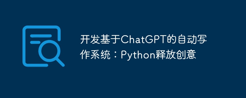 开发基于chatgpt的自动写作系统:python释放创意