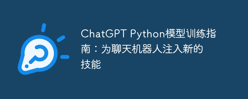 chatgpt python模型训练指南:为聊天机器人注入新的技能