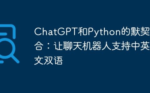 ChatGPT和Python的默契配合：让聊天机器人支持中英文双语