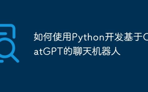如何使用Python开发基于ChatGPT的聊天机器人
