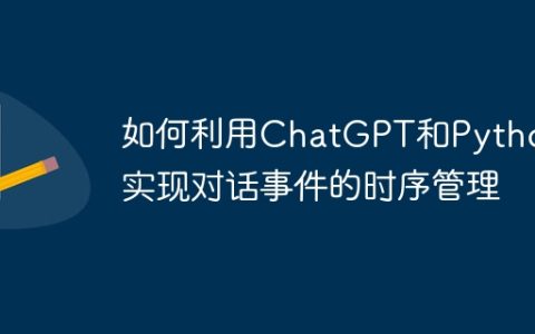 如何利用ChatGPT和Python实现对话事件的时序管理