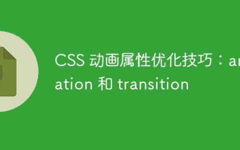 CSS 动画属性优化技巧：animation 和 transition