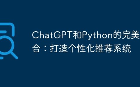 ChatGPT和Python的完美结合：打造个性化推荐系统