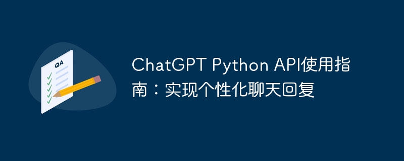 chatgpt python api使用指南:实现个性化聊天回复