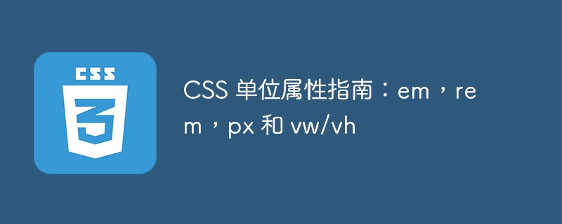 css 单位属性指南:em,rem,px 和 vw/vh