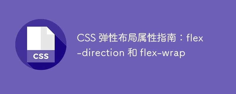 css 弹性布局属性指南:flex-direction 和 flex-wrap