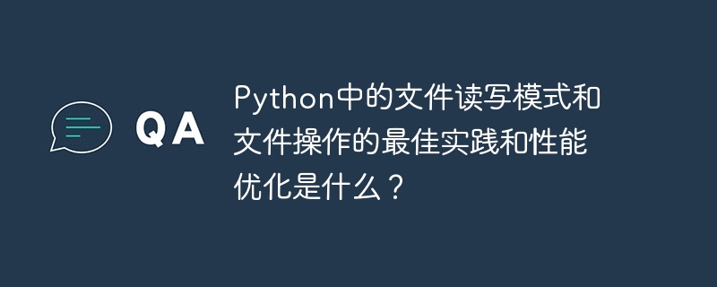 python中的文件读写模式和文件操作的最佳实践和性能优化是什么?