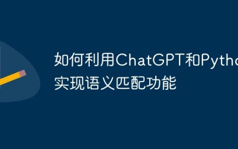 如何利用ChatGPT和Python实现语义匹配功能