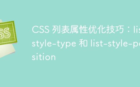 CSS 列表属性优化技巧：list-style-type 和 list-style-position