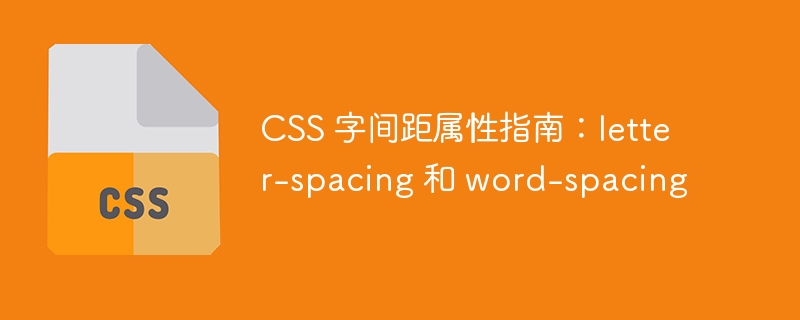 css 字间距属性指南:letter-spacing 和 word-spacing