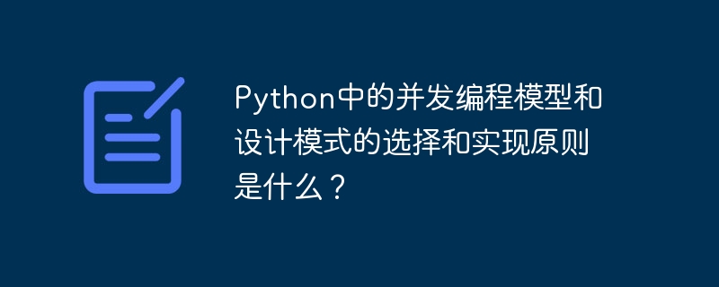 python中的并发编程模型和设计模式的选择和实现原则是什么?