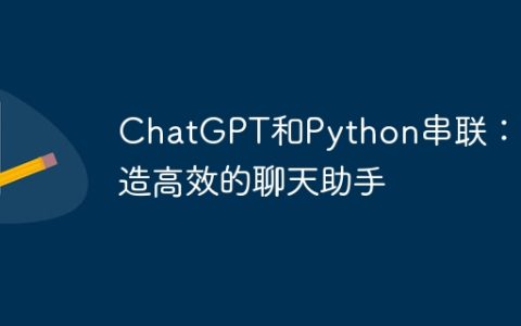 ChatGPT和Python串联：打造高效的聊天助手