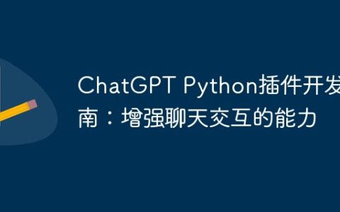ChatGPT Python插件开发指南：增强聊天交互的能力
