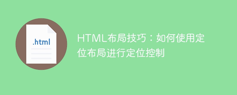 html布局技巧:如何使用定位布局进行定位控制