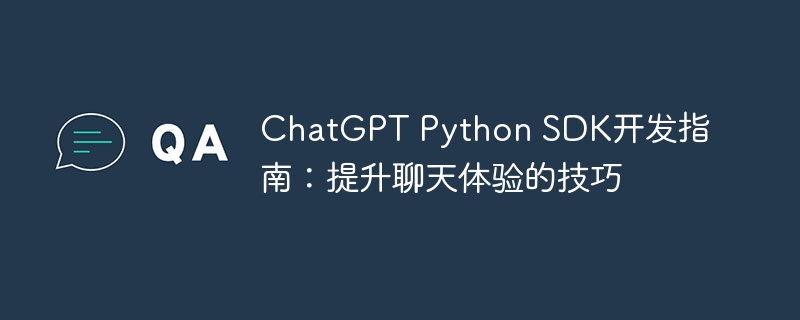 chatgpt python sdk开发指南:提升聊天体验的技巧