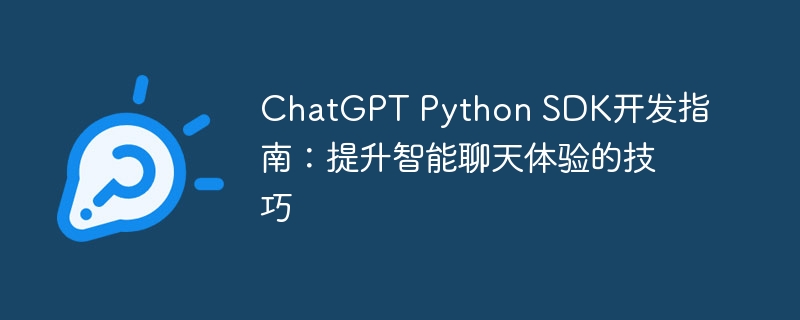 chatgpt python sdk开发指南:提升智能聊天体验的技巧