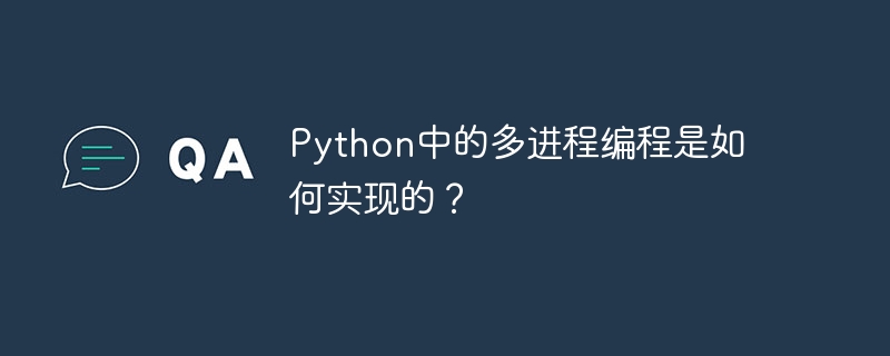 python中的多进程编程是如何实现的?