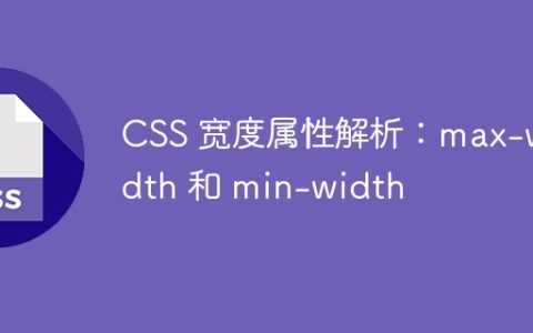 CSS 宽度属性解析：max-width 和 min-width