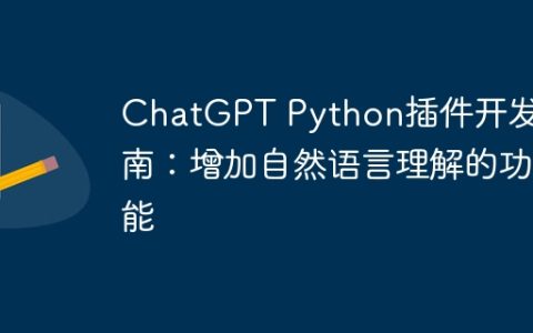 ChatGPT Python插件开发指南：增加自然语言理解的功能