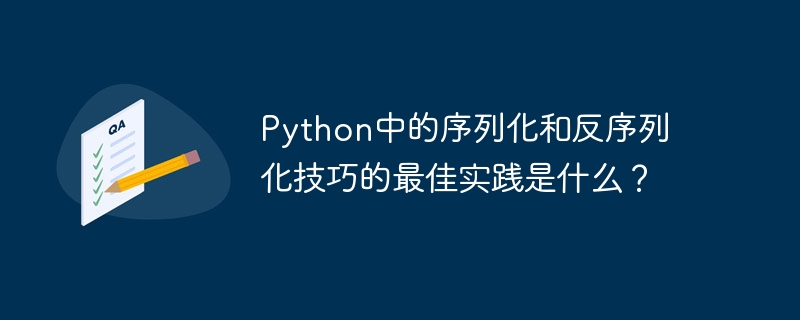 python中的序列化和反序列化技巧的最佳实践是什么?